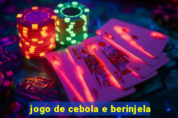 jogo de cebola e berinjela